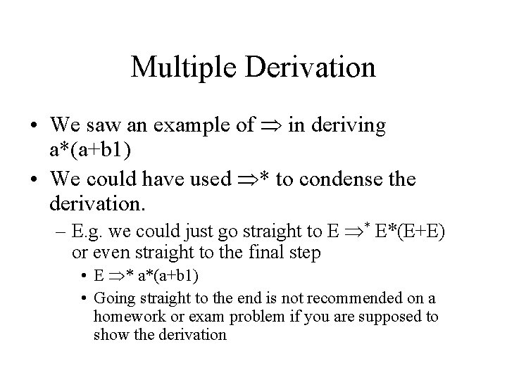 Multiple Derivation • We saw an example of in deriving a*(a+b 1) • We