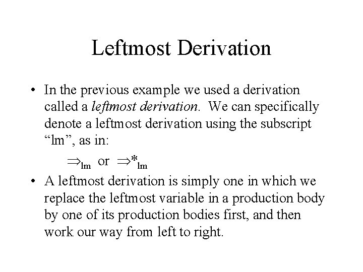 Leftmost Derivation • In the previous example we used a derivation called a leftmost