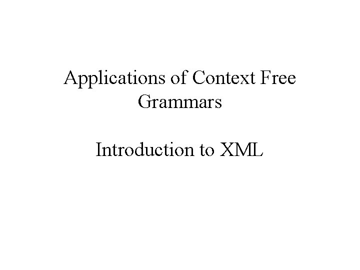 Applications of Context Free Grammars Introduction to XML 