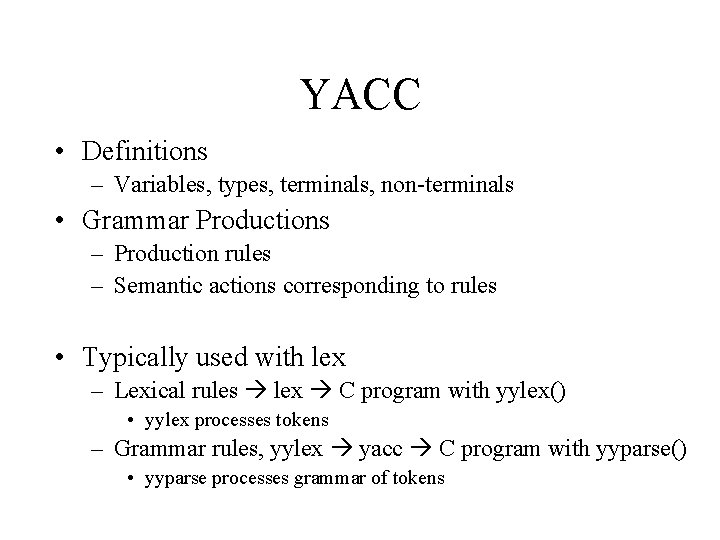 YACC • Definitions – Variables, types, terminals, non-terminals • Grammar Productions – Production rules