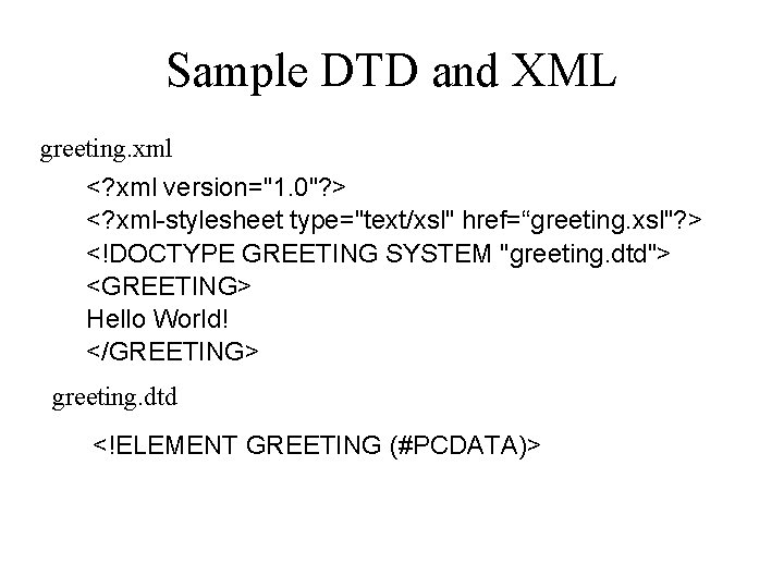 Sample DTD and XML greeting. xml <? xml version="1. 0"? > <? xml-stylesheet type="text/xsl"