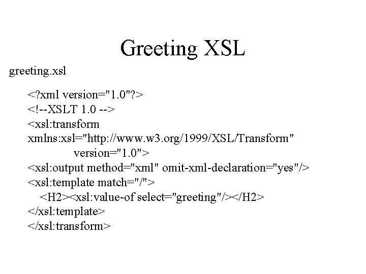 Greeting XSL greeting. xsl <? xml version="1. 0"? > <!--XSLT 1. 0 --> <xsl: