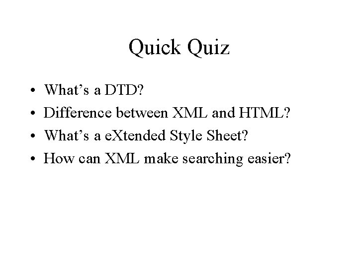 Quick Quiz • • What’s a DTD? Difference between XML and HTML? What’s a