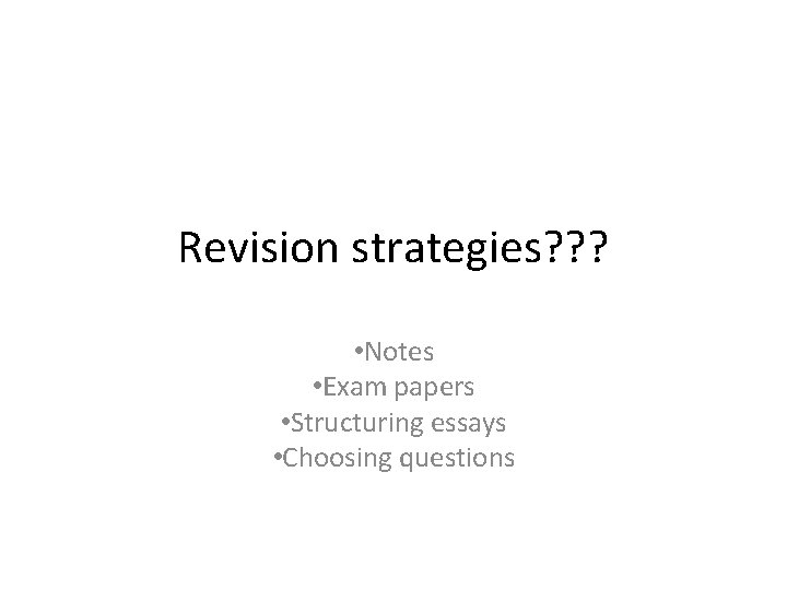 Revision strategies? ? ? • Notes • Exam papers • Structuring essays • Choosing