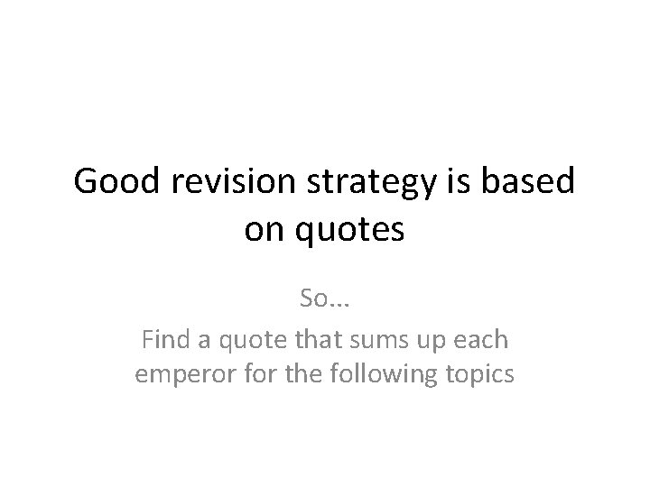 Good revision strategy is based on quotes So. . . Find a quote that