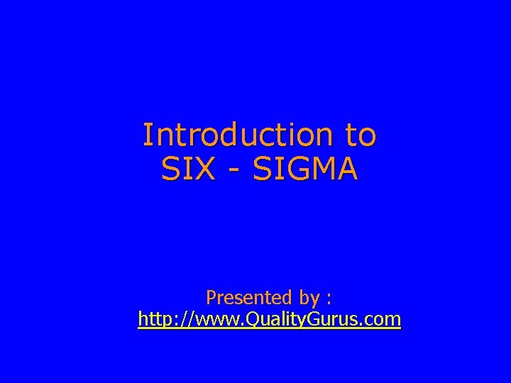 Introduction to SIX - SIGMA Presented by : http: //www. Quality. Gurus. com 