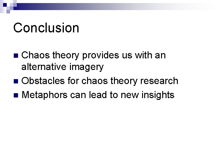 Conclusion Chaos theory provides us with an alternative imagery n Obstacles for chaos theory