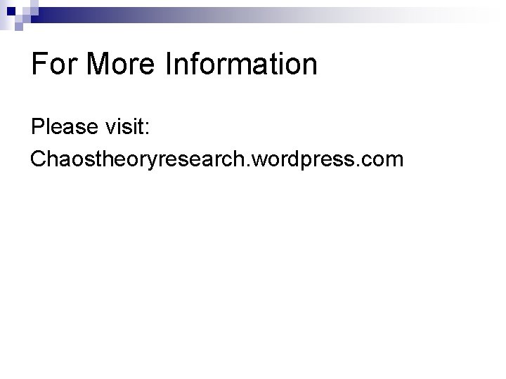 For More Information Please visit: Chaostheoryresearch. wordpress. com 