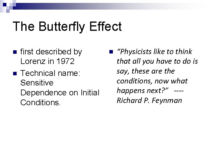The Butterfly Effect n n first described by Lorenz in 1972 Technical name: Sensitive