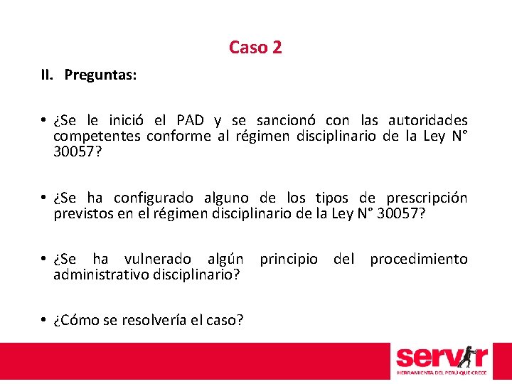 Caso 2 II. Preguntas: • ¿Se le inició el PAD y se sancionó con