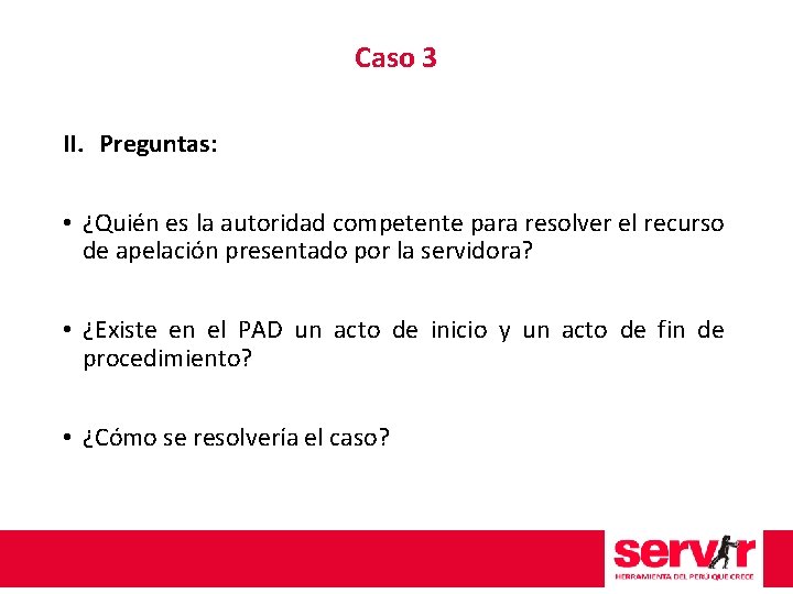 Caso 3 II. Preguntas: • ¿Quién es la autoridad competente para resolver el recurso