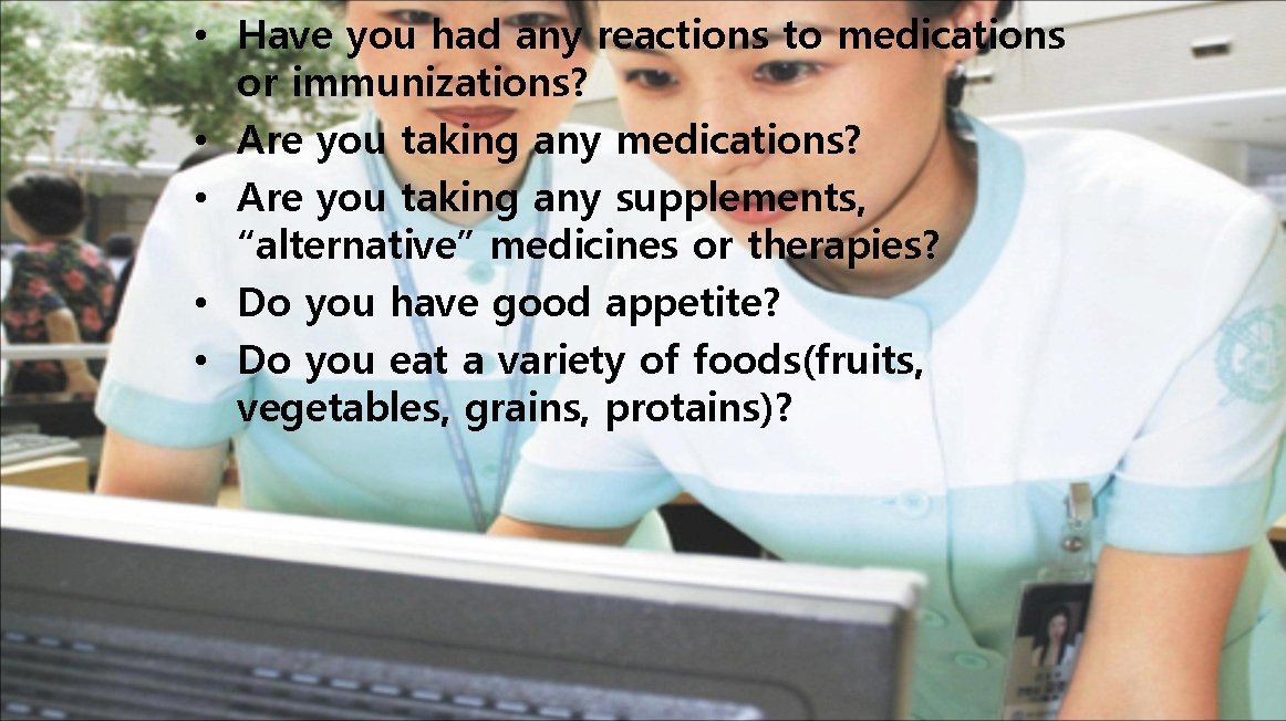  • Have you had any reactions to medications or immunizations? • Are you