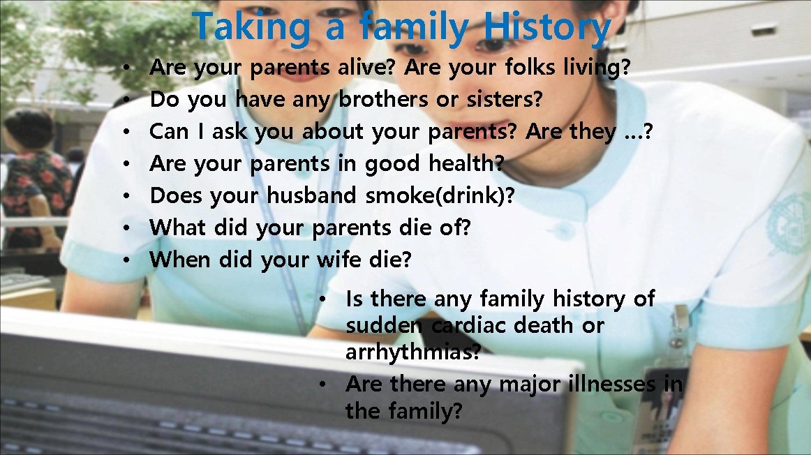 Taking a family History • • Are your parents alive? Are your folks living?