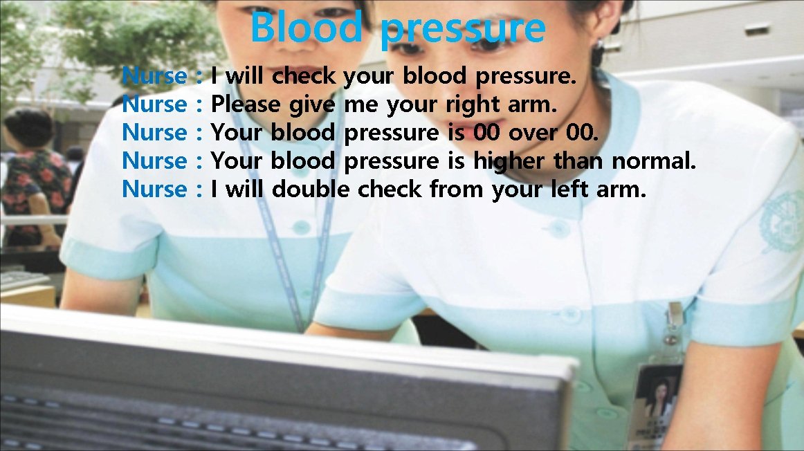 Blood pressure Nurse Nurse : : : I will check your blood pressure. Please