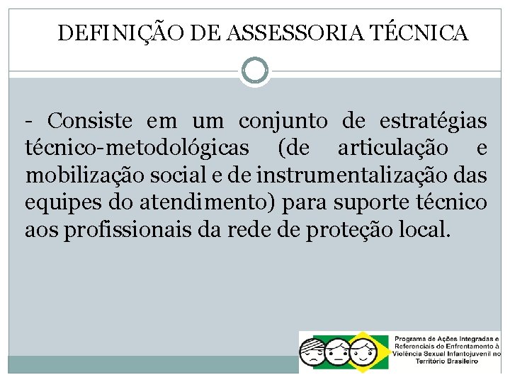 DEFINIÇÃO DE ASSESSORIA TÉCNICA - Consiste em um conjunto de estratégias técnico-metodológicas (de articulação