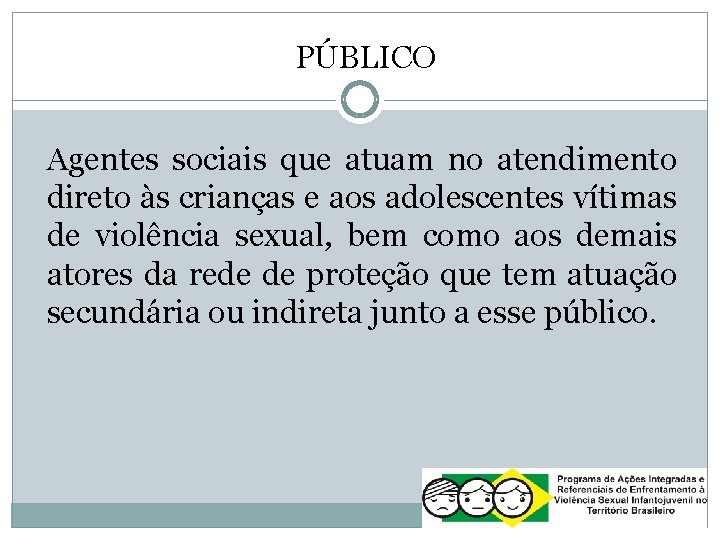 PÚBLICO Agentes sociais que atuam no atendimento direto às crianças e aos adolescentes vítimas