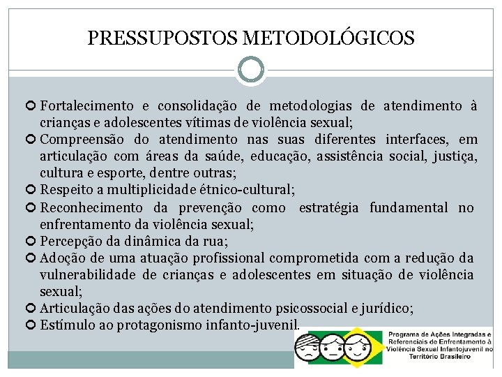 PRESSUPOSTOS METODOLÓGICOS Fortalecimento e consolidação de metodologias de atendimento à crianças e adolescentes vítimas