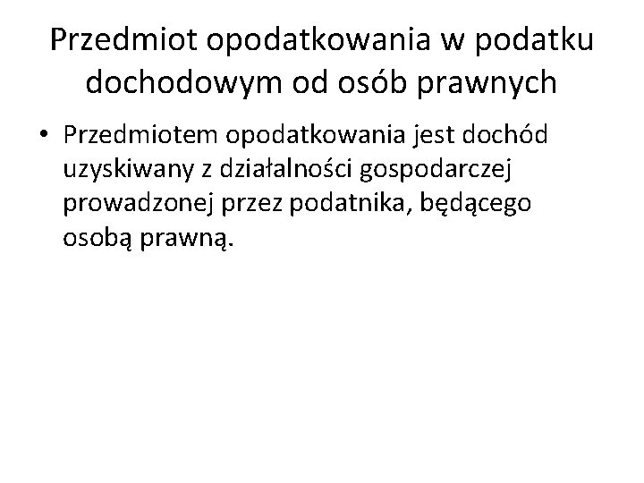 Przedmiot opodatkowania w podatku dochodowym od osób prawnych • Przedmiotem opodatkowania jest dochód uzyskiwany