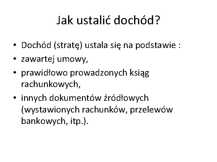 Jak ustalić dochód? • Dochód (stratę) ustala się na podstawie : • zawartej umowy,