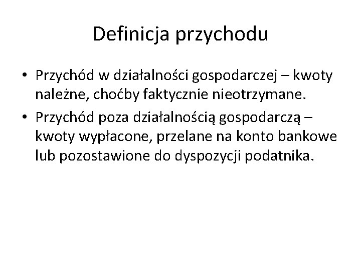 Definicja przychodu • Przychód w działalności gospodarczej – kwoty należne, choćby faktycznie nieotrzymane. •