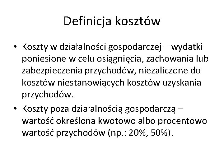 Definicja kosztów • Koszty w działalności gospodarczej – wydatki poniesione w celu osiągnięcia, zachowania