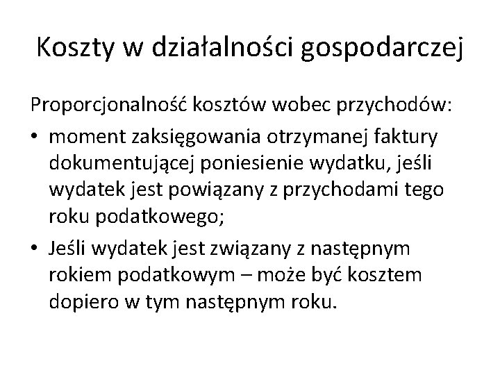 Koszty w działalności gospodarczej Proporcjonalność kosztów wobec przychodów: • moment zaksięgowania otrzymanej faktury dokumentującej