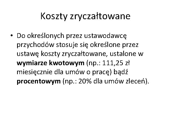 Koszty zryczałtowane • Do określonych przez ustawodawcę przychodów stosuje się określone przez ustawę koszty