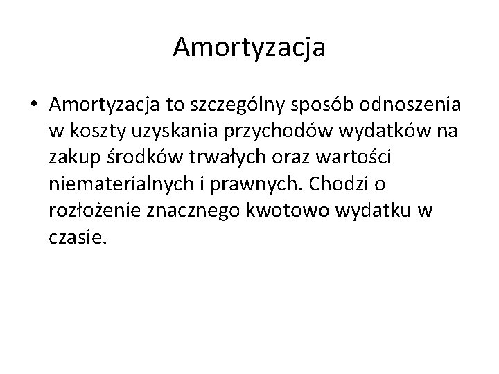 Amortyzacja • Amortyzacja to szczególny sposób odnoszenia w koszty uzyskania przychodów wydatków na zakup