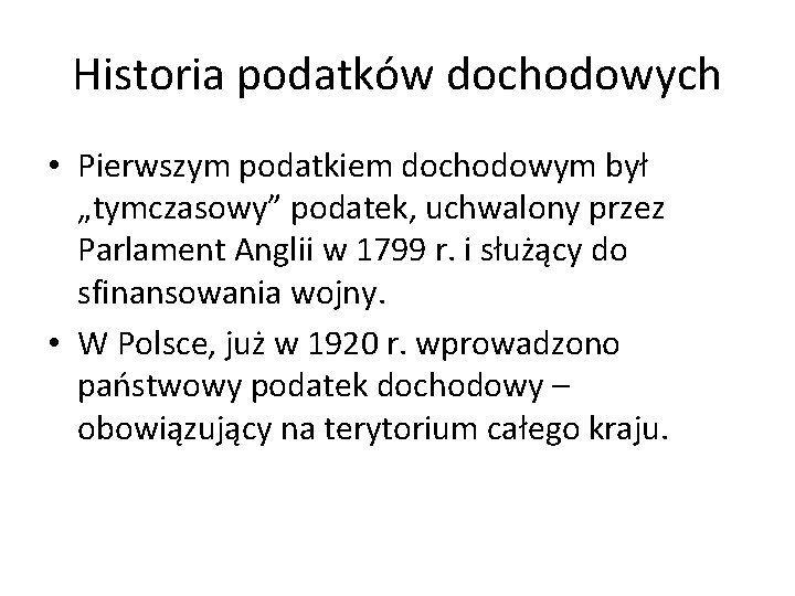 Historia podatków dochodowych • Pierwszym podatkiem dochodowym był „tymczasowy” podatek, uchwalony przez Parlament Anglii