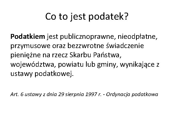 Co to jest podatek? Podatkiem jest publicznoprawne, nieodpłatne, przymusowe oraz bezzwrotne świadczenie pieniężne na