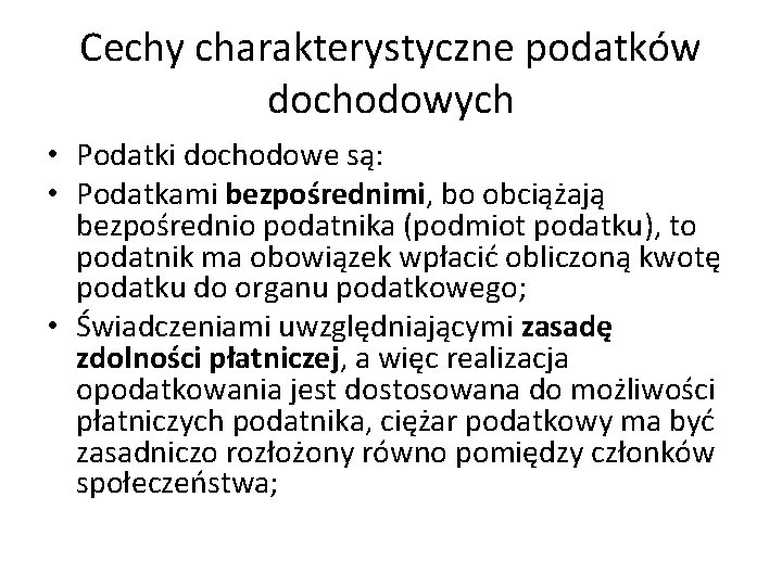 Cechy charakterystyczne podatków dochodowych • Podatki dochodowe są: • Podatkami bezpośrednimi, bo obciążają bezpośrednio