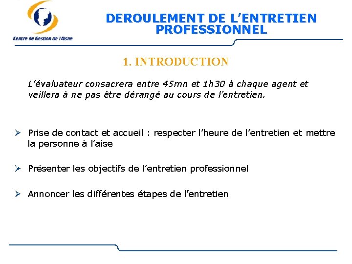 DEROULEMENT DE L’ENTRETIEN PROFESSIONNEL 1. INTRODUCTION L’évaluateur consacrera entre 45 mn et 1 h