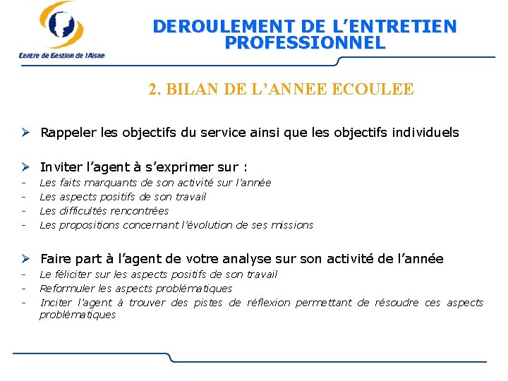 DEROULEMENT DE L’ENTRETIEN PROFESSIONNEL 2. BILAN DE L’ANNEE ECOULEE Ø Rappeler les objectifs du