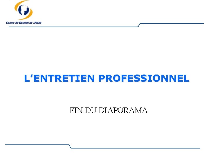 L’ENTRETIEN PROFESSIONNEL FIN DU DIAPORAMA L’ENTRETIEN PROFESSIONNEL FIN DU DIAPORAMA