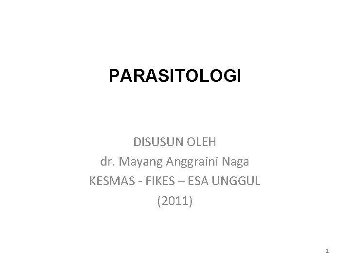 PARASITOLOGI DISUSUN OLEH dr. Mayang Anggraini Naga KESMAS - FIKES – ESA UNGGUL (2011)