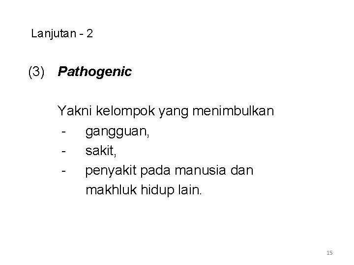 Lanjutan - 2 (3) Pathogenic Yakni kelompok yang menimbulkan - gangguan, - sakit, -