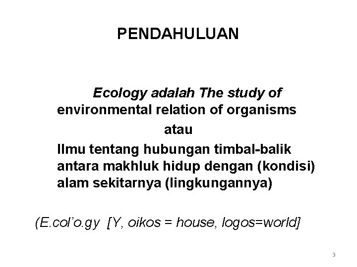 PENDAHULUAN Ecology adalah The study of environmental relation of organisms atau Ilmu tentang hubungan