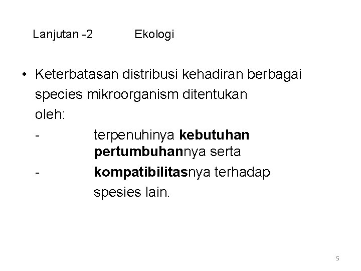 Lanjutan -2 Ekologi • Keterbatasan distribusi kehadiran berbagai species mikroorganism ditentukan oleh: terpenuhinya kebutuhan