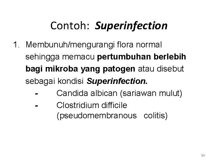 Contoh: Superinfection 1. Membunuh/mengurangi flora normal sehingga memacu pertumbuhan berlebih bagi mikroba yang patogen