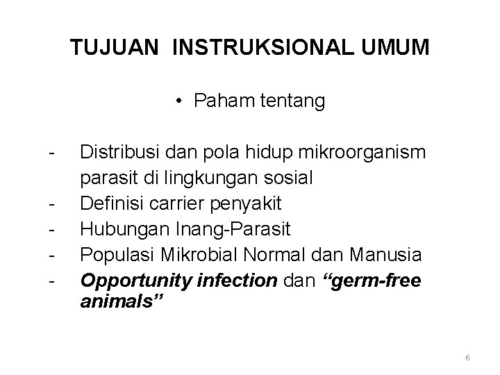 TUJUAN INSTRUKSIONAL UMUM • Paham tentang - Distribusi dan pola hidup mikroorganism parasit di