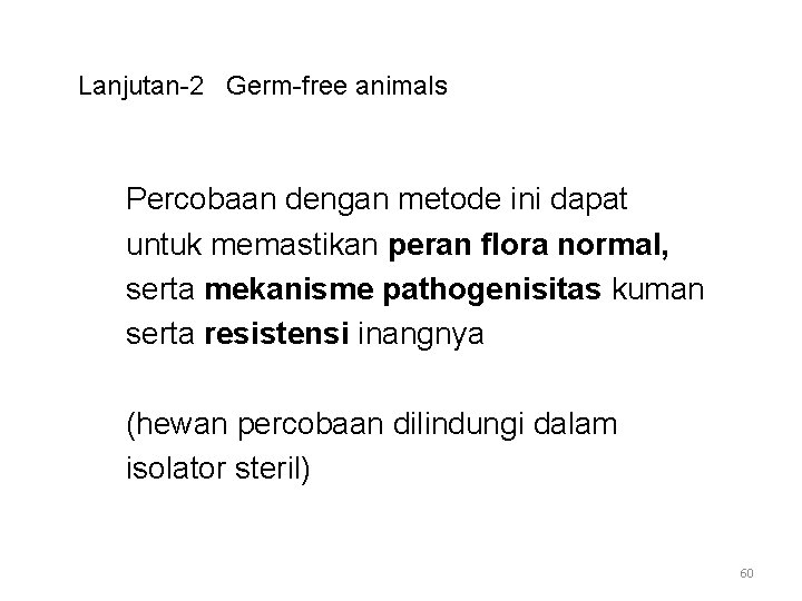 Lanjutan-2 Germ-free animals Percobaan dengan metode ini dapat untuk memastikan peran flora normal, serta