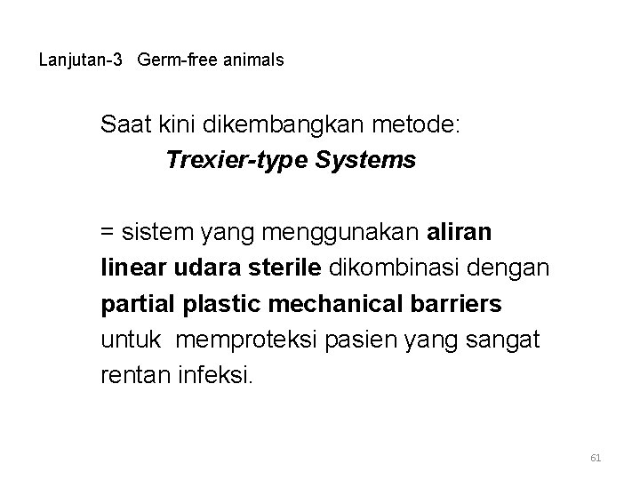 Lanjutan-3 Germ-free animals Saat kini dikembangkan metode: Trexier-type Systems = sistem yang menggunakan aliran