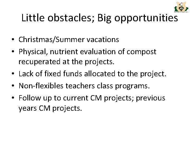 Little obstacles; Big opportunities • Christmas/Summer vacations • Physical, nutrient evaluation of compost recuperated