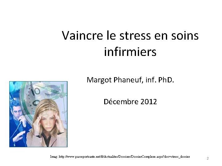 Vaincre le stress en soins infirmiers Margot Phaneuf, inf. Ph. D. Décembre 2012 Imag: