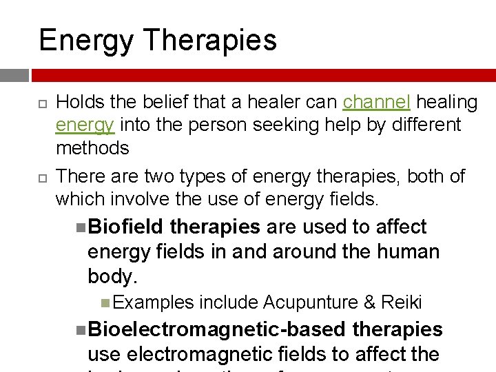 Energy Therapies Holds the belief that a healer can channel healing energy into the
