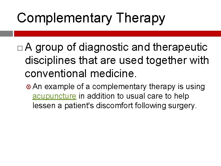 Complementary Therapy A group of diagnostic and therapeutic disciplines that are used together with
