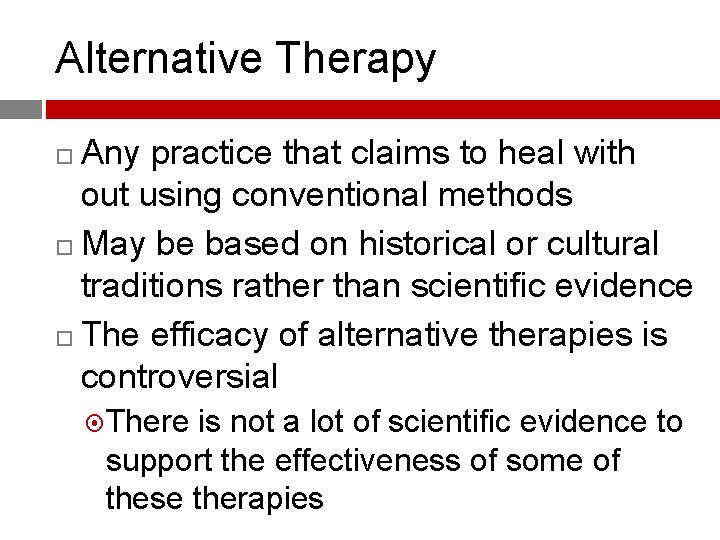 Alternative Therapy Any practice that claims to heal with out using conventional methods May