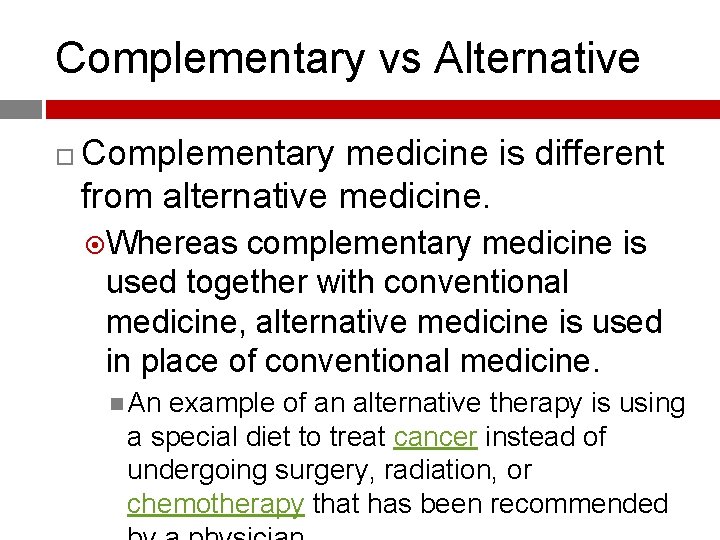 Complementary vs Alternative Complementary medicine is different from alternative medicine. Whereas complementary medicine is