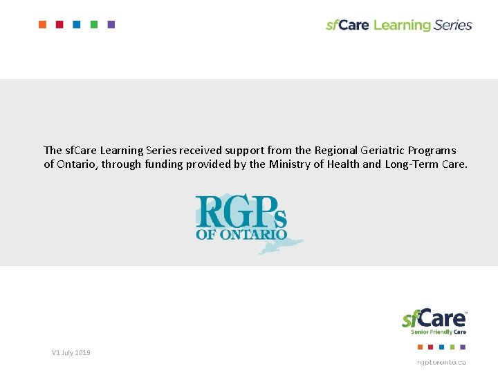 The sf. Care Learning Series received support from the Regional Geriatric Programs of Ontario,