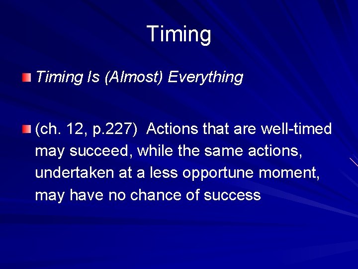 Timing Is (Almost) Everything (ch. 12, p. 227) Actions that are well-timed may succeed,